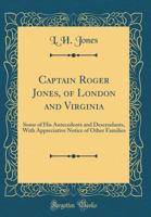 Captain Roger Jones, of London and Virginia: Some of His Antecedents and Descendants, With Appreciative Notice of Other Families 1333695241 Book Cover