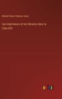 Les imprimeurs et les libraires dans la Côte-d'Or 3385010381 Book Cover