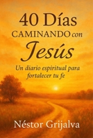 40 días Caminando con Jesús: Un diario espiritual para fortalecer tu Fe (Spanish Edition) B0FQ46WF94 Book Cover