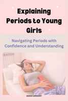 Explaining Periods to Young Girls: Navigating Periods with Confidence and Understanding B0CV13CF87 Book Cover