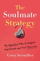 The Soulmate Strategy: My Imperfect Plan to Conquer Heartbreak and Find True Love B0FD8S2S4L Book Cover
