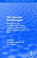 The German Unemployed: Experiences and Consequences of Mass Unemployment from the Weimar Republic to the Third Reich 113884408X Book Cover