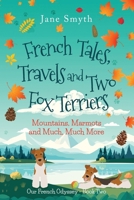French Tales, Travels and Two Fox Terriers: Mountains, Marmots and Much, Much More (Our French Odyssey) B0CPBYZ42Q Book Cover