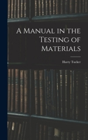 A Manual in the Testing of Materials 1013341708 Book Cover