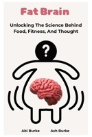 Fat Brain: Unlocking the science behind food, fitness, and thought B0DS9TSDXC Book Cover