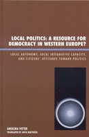 Local Politics: A Resource for Democracy in Western Europe: Local Autonomy, Local Integrative Capacity, and Citizens' Attitudes toward Politics (New Directions in Culture and Governance) 0739120204 Book Cover