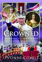 Crowned: Coronations from Queen Victoria to King Charles III 1036128156 Book Cover
