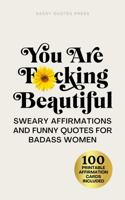 You Are F*cking Beautiful: Sweary Affirmations and Funny Quotes for Badass Women 1957633352 Book Cover