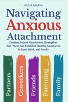Navigating Anxious Attachment: Develop Secure Attachment, Strengthen Self-Trust, and Establish Healthy Boundaries in Love, Work, and Family 1763856674 Book Cover