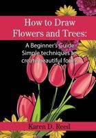 How to Draw Flowers and Trees: A Beginner 1545313458 Book Cover