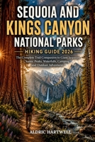 SEQUOIA AND KINGS CANYON NATIONAL PARKS HIKING GUIDE 2026: Your Complete Trail Companion to Giant Sequoias, Scenic Peaks, Waterfalls, Camping and ... GUIDE TO SCENIC TRAILS AND HIDDEN PATHS) B0HBLJH2Z2 Book Cover
