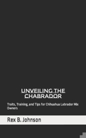 Unveiling the Chabrador: Traits, Training, and Tips for Chihuahua Labrador Mix Owners B0CSP65M8H Book Cover