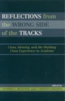 Reflections From the Wrong Side of the Tracks: Class, Identity, and the Working Class Experience in Academe 0742535118 Book Cover