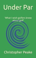 Under Par: 'What I wish golfers knew about golf' B0BXMX3Y7J Book Cover