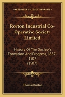 Royton Industrial Co-Operative Society Limited: History Of The Society's Formation And Progress, 1857-1907 1437047769 Book Cover