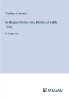he Belgian Mother; And Ballads of Battle Time: in large print 3368370871 Book Cover