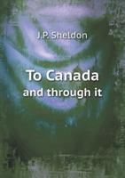 To Canada, And Through It: With The British Association 1248910915 Book Cover