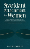 Avoidant Attachment for Women: Stop the Anxious-Avoidant Cycle, Overcome Detachment and Emotional Shutdown, and Build Secure Relationships Without Losing Yourself (The Attachment Recovery Series) B0H5T7DY9K Book Cover