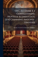 Oh.... Le Dame E I Gentiluomini; Novelle Sceneggiate [di] Giannino Antona-traversi 1246940434 Book Cover