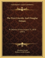 The First Lincoln And Douglas Debate: At Ottawa, Illinois, August 21, 1858 0548818495 Book Cover