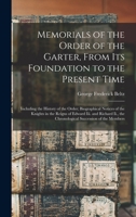 Memorials of the Order of the Garter, From Its Foundation to the Present Time: Including the History of the Order; Biographical Notices of the Knights ... the Chronological Succession of the Members 1016341059 Book Cover