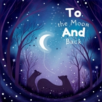 To The Moon And Back: A Heartwarming Bedtime Story for Babies and Toddlers B0BZF8S4DF Book Cover