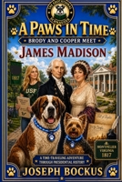 A Paws in Time: Brody and Cooper Meet James Madison (A Paws in Time: Brody and Cooper Meet The Presidents) B0H6GQLRSV Book Cover