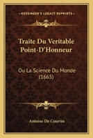 Traite Du Veritable Point-D’Honneur: Ou La Science Du Monde (1665) 116632253X Book Cover