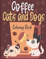 Coffee Cats and Dogs Coloring Book: A Fun Coffee Cats and Dogs Coloring Book For Adults with Motivational Quotes and Stress|40 Stress Relieving ... For Seniors & Women & Men B092C6B5GB Book Cover
