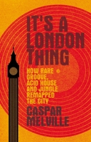 It's a London Thing: How Rare Groove, Acid House and Jungle Remapped the City 1526131250 Book Cover