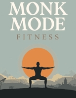Monk Mode Fitness: Master Discipline, Strength & Focus with Mindful Workouts for Total Body Transformation B0GHXQ8Q79 Book Cover
