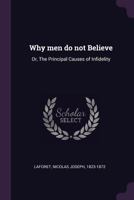 Why Men Do Not Believe: Or, the Principal Causes of Infidelity 3744747972 Book Cover