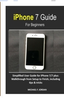 iPhone 7 Guide For Beginners: Simplified User Guide for iPhone 7/7 plus: Walkthrough from Setup to Finish, including tips & tricks 1703626389 Book Cover