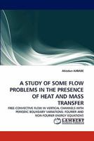 A STUDY OF SOME FLOW PROBLEMS IN THE PRESENCE OF HEAT AND MASS TRANSFER: FREE-CONVECTIVE FLOW IN VERTICAL CHANNELS WITH PERIODIC BOUNDARY VARIATIONS: FOURIER AND NON-FOURIER ENERGY EQUATIONS 3844302166 Book Cover