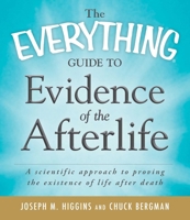 The Everything Guide to Evidence of the Afterlife: A scientific approach to proving the existence of life after death 1440510083 Book Cover
