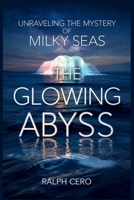 The Glowing Abyss: Unraveling the Mystery of Milky Seas: A Deep Dive into Nature's Enigmatic Light Phenomenon B0F5M2GK3M Book Cover