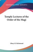 Temple Lectures Of The Order Of The Magi: Delivered Before The Grand Temple Of The Order At Various Times 1015474985 Book Cover