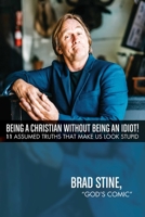 Being a Christian Without Being an Idiot!: 11 Assumed Truths That Make Us Look Stupid 1642935255 Book Cover