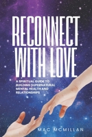 Reconnect with Love: A Spiritual Guide to Building Supernatural Mental Health and Relationships 0981289401 Book Cover