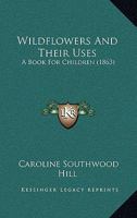 Wildflowers And Their Uses: A Book For Children 1104530333 Book Cover