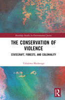 The Conservation of Violence: Statecraft, Forests, and Coloniality (Routledge Studies in Environmental Justice) 1032900113 Book Cover