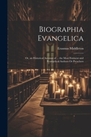 Biographia Evangelica: Or, an Historical Account of ... the Most Eminent and Evangelical Authors Or Preachers 1021763314 Book Cover