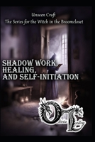 Shadow Work, Healing, and Self-Initiation (Unseen Craft : The series for the Witch in the Broomcloset) B0GFHP8DTJ Book Cover