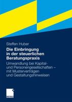 Die Einbringung in Der Steuerlichen Beratungspraxis: Umwandlung Bei Kapital- Und Personengesellschaften - Mit Mustervertragen Und Gestaltungshinweisen 3834913340 Book Cover