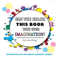 Can You Color This Book with Your Imagination: An Interactive Story with Bubbles, Squishing and Spinning. 1643259989 Book Cover