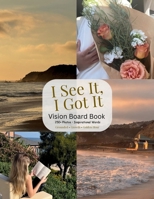 I See It, I Got It: Vision Board Book B0H6LP5KGZ Book Cover