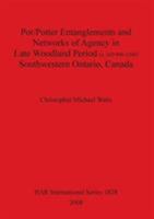 Pot/Potter Entanglements and Networks of Agency in Late Woodland Period (C. Ad 900-1300) Southwestern Ontario, Canada (Bar International) 1407302272 Book Cover