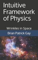 Intuitive Framework of Physics: Wrinkles in Space 1973458802 Book Cover