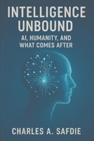 Intelligence Unbound: AI, Humanity, and What COmes After B0GZHP4VWT Book Cover