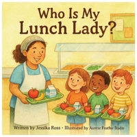 Who Is My Lunch Lady?: A Rhyming Children’s Book About Lunch Ladies, School Cafeterias, and Everyday Heroes B0FNPFY9G7 Book Cover